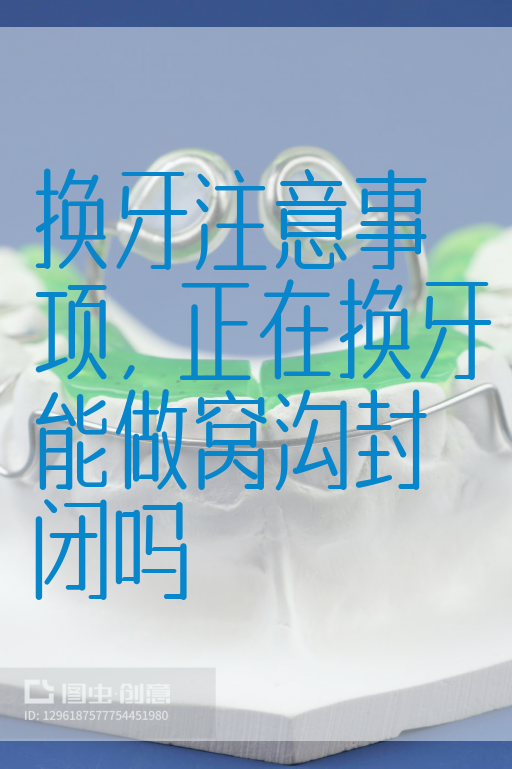 换牙注意事项，正在换牙能做窝沟封闭吗(图1)