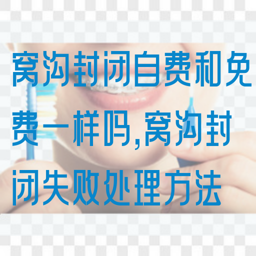 窝沟封闭自费和免费一样吗,窝沟封闭失败处理方法(图1)