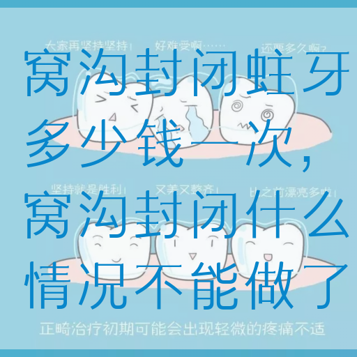 窝沟封闭蛀牙多少钱一次,窝沟封闭什么情况不能做了(图1)