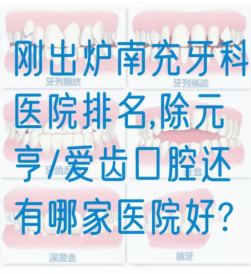 刚出炉南充牙科医院排名,除元亨/爱齿口腔还有哪家医院好?