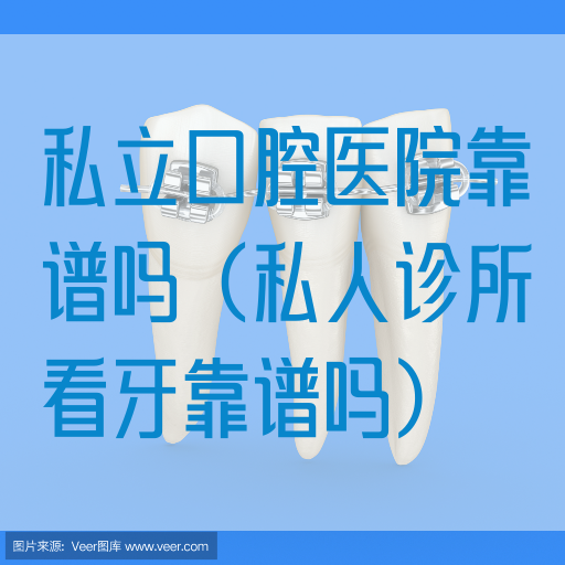 私立口腔医院靠谱吗（私人诊所看牙靠谱吗）(图1)