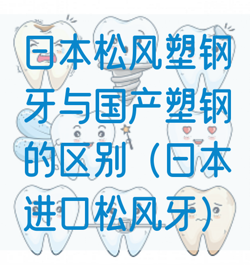 日本松风塑钢牙与国产塑钢的区别（日本进口松风牙）(图1)