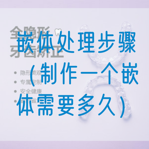嵌体处理步骤（制作一个嵌体需要多久）(图1)