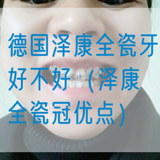 德国泽康全瓷牙好不好（泽康全瓷冠优点）(图1)