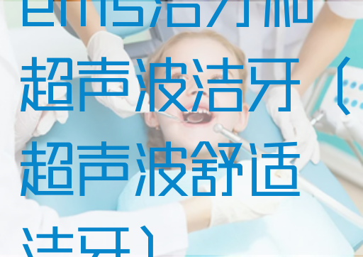 ems洁牙和超声波洁牙（超声波舒适洁牙）