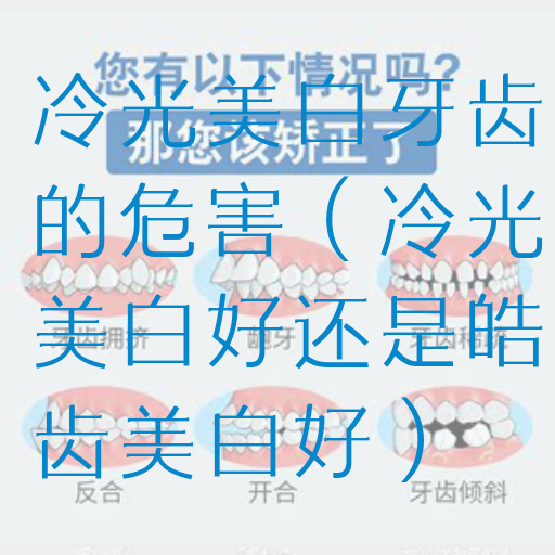 冷光美白牙齿的危害（冷光美白好还是皓齿美白好）