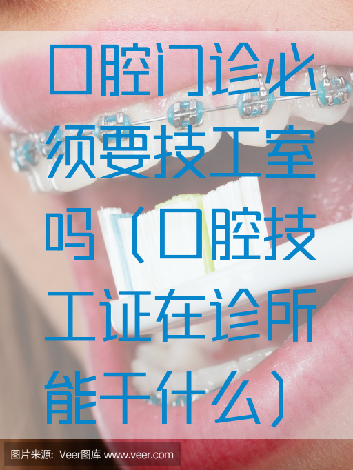 口腔门诊必须要技工室吗（口腔技工证在诊所能干什么）