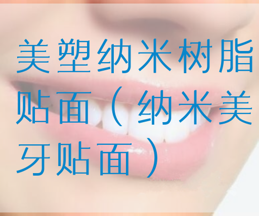 美塑纳米树脂贴面（纳米美牙贴面）