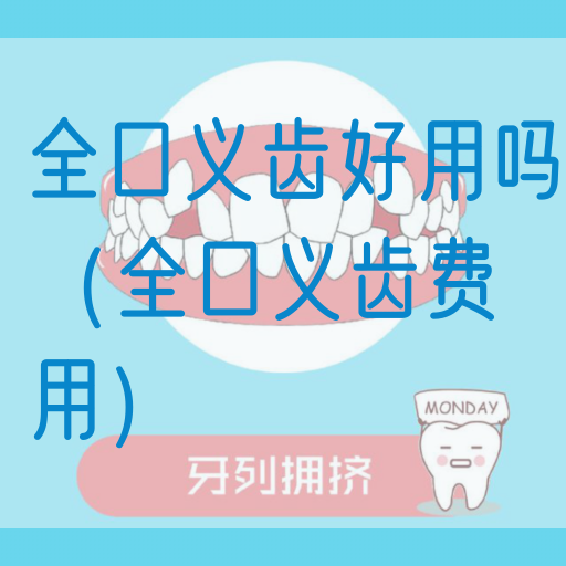 全口义齿好用吗（全口义齿费用）