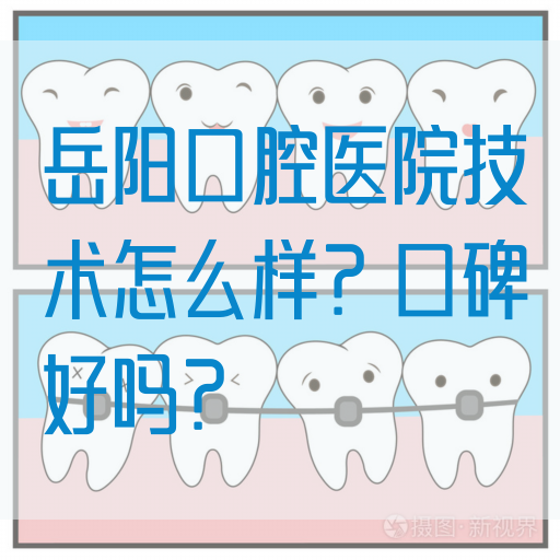 岳阳口腔医院技术怎么样？口碑好吗？