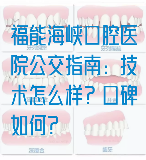 福能海峡口腔医院公交指南：技术怎么样？口碑如何？