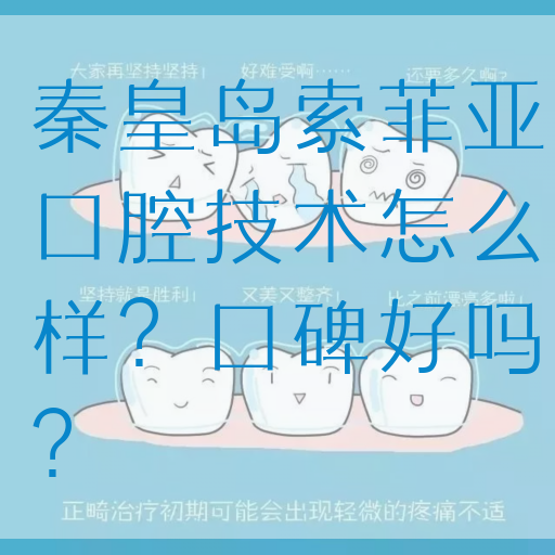 秦皇岛索菲亚口腔技术怎么样？口碑好吗？