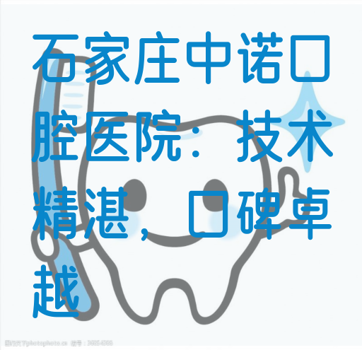 石家庄中诺口腔医院：技术*湛，口碑卓越