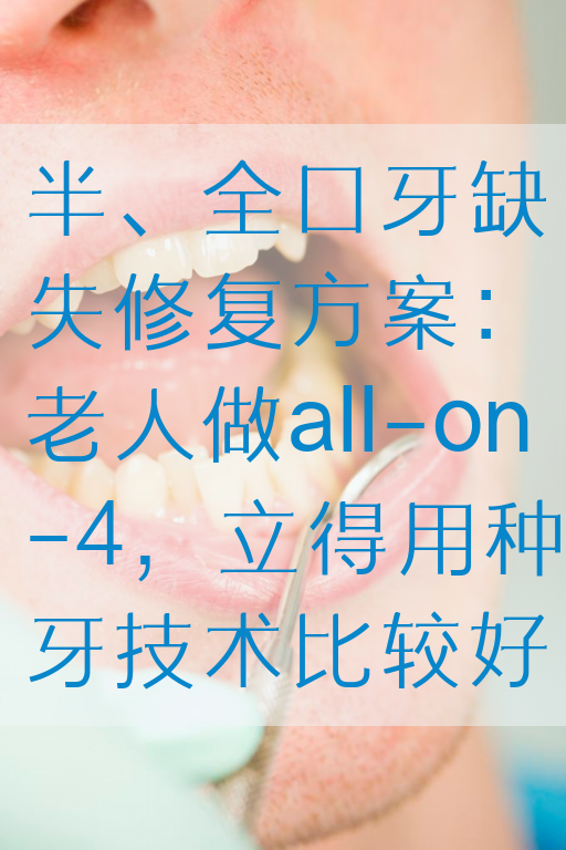 半、全口牙缺失修复方案：老人做all-on-4，立得用种牙技术比较好