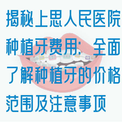 揭秘上思人民医院种植牙费用：全面了解种植牙的价格范围及注意事项