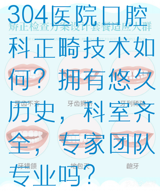 304医院口腔科正畸技术如何？拥有悠久历史，科室齐全，专家团队专业吗？