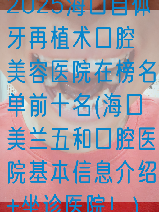 2025海口自体牙再植术口腔美容医院在榜名单前十名(海口美兰五和口腔医院基本信息介绍+坐诊医院！)