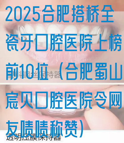 2025合肥搭桥全瓷牙口腔医院上榜前10位(合肥蜀山宸贝口腔医院令网友啧啧称赞)