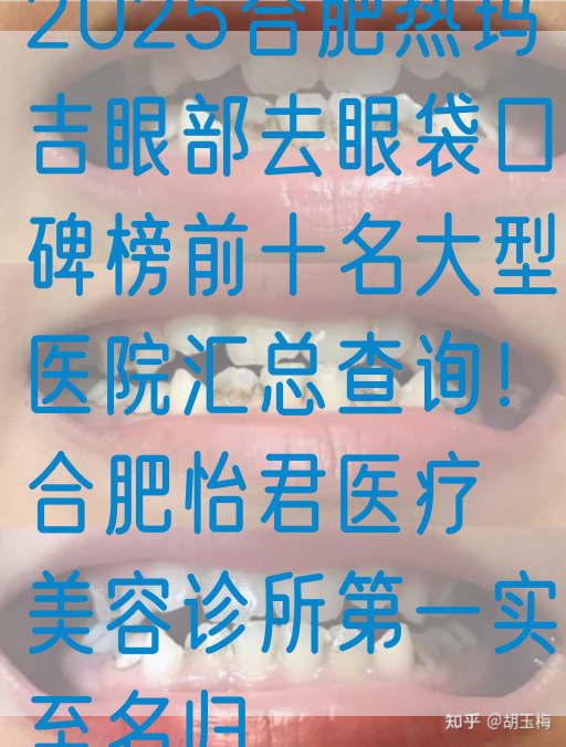 2025合肥热玛吉眼部去眼袋口碑榜前十名大型医院汇总查询！合肥怡君医疗美容诊所第一实至名归