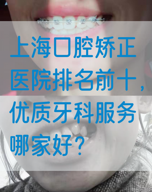 上海口腔矫正医院排名前十，优质牙科服务哪家好？