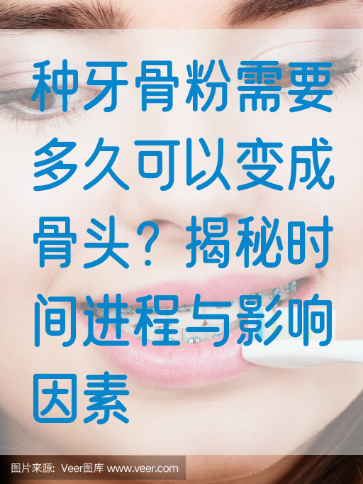 种牙骨粉需要多久可以变成骨*？揭秘时间进程与影响因素
